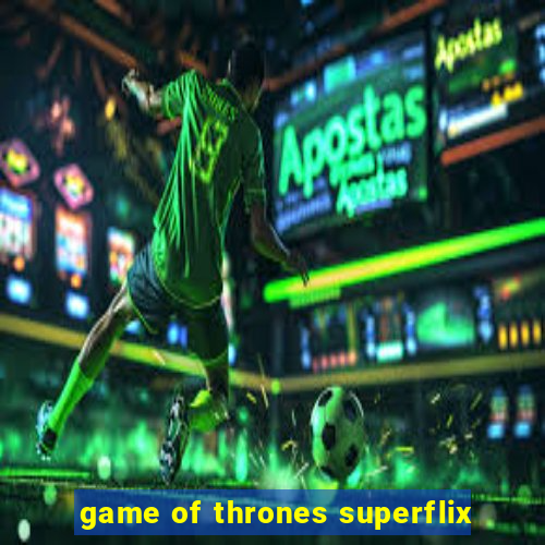 game of thrones superflix